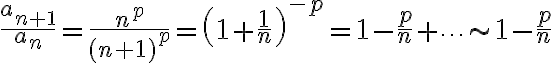 $\frac{a_{n+1}}{a_n} = \frac{n^p}{(n+1)^p} = \left( 1+ \frac1n \right)^{-p} = 1-\frac{p}{n} + \cdots \sim 1-\frac{p}{n}$